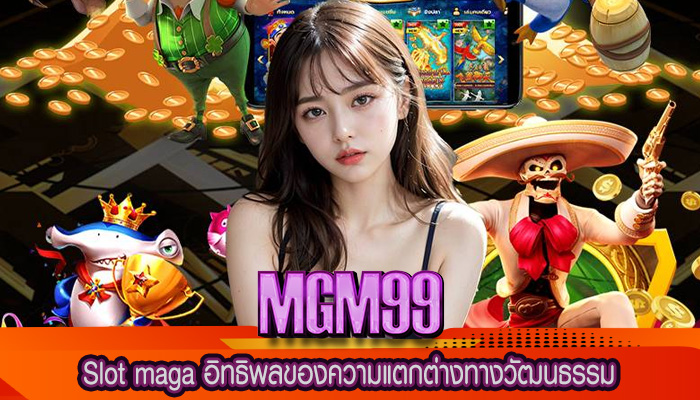 Slot maga อิทธิพลของความแตกต่างทางวัฒนธรรม